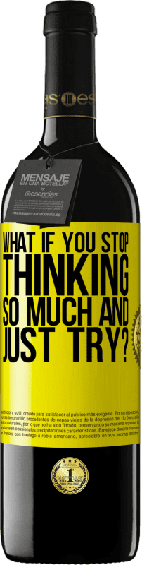 39,95 € Free Shipping | Red Wine RED Edition MBE Reserve what if you stop thinking so much and just try? Yellow Label. Customizable label Reserve 12 Months Harvest 2015 Tempranillo