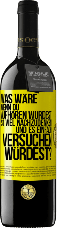 39,95 € Kostenloser Versand | Rotwein RED Ausgabe MBE Reserve Was wäre, wenn du aufhören würdest, so viel nachzudenken und es einfach versuchen würdest? Gelbes Etikett. Anpassbares Etikett Reserve 12 Monate Ernte 2015 Tempranillo