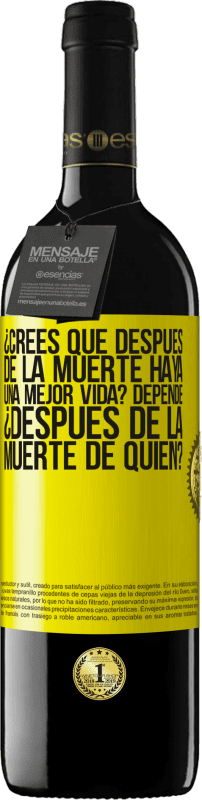 39,95 € Envío gratis | Vino Tinto Edición RED MBE Reserva ¿Crees que después de la muerte haya una mejor vida? Depende, ¿después de la muerte de quién? Etiqueta Amarilla. Etiqueta personalizable Reserva 12 Meses Cosecha 2016 Tempranillo