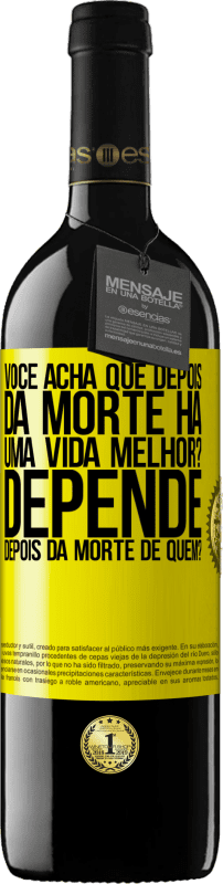 39,95 € Envio grátis | Vinho tinto Edição RED MBE Reserva você acha que depois da morte há uma vida melhor? Depende, depois da morte de quem? Etiqueta Amarela. Etiqueta personalizável Reserva 12 Meses Colheita 2016 Tempranillo