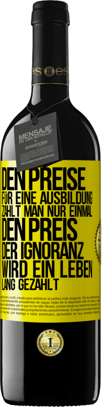 39,95 € Kostenloser Versand | Rotwein RED Ausgabe MBE Reserve Den Preise für eine Ausbildung zahlt man nur einmal. Den Preis der Ignoranz wird ein Leben lang gezahlt Gelbes Etikett. Anpassbares Etikett Reserve 12 Monate Ernte 2015 Tempranillo