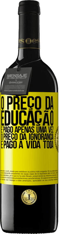 39,95 € Envio grátis | Vinho tinto Edição RED MBE Reserva O preço da educação é pago apenas uma vez. O preço da ignorância é pago a vida toda Etiqueta Amarela. Etiqueta personalizável Reserva 12 Meses Colheita 2016 Tempranillo