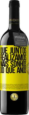 39,95 € Envio grátis | Vinho tinto Edição RED MBE Reserva Que juntos realizamos mais sonhos do que anos Etiqueta Amarela. Etiqueta personalizável Reserva 12 Meses Colheita 2016 Tempranillo