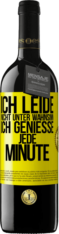 39,95 € Kostenloser Versand | Rotwein RED Ausgabe MBE Reserve Ich leide nicht unter Wahnsinn,ich genieße jede Minute Gelbes Etikett. Anpassbares Etikett Reserve 12 Monate Ernte 2015 Tempranillo