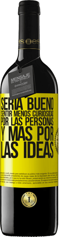 39,95 € Envío gratis | Vino Tinto Edición RED MBE Reserva Sería bueno sentir menos curiosidad por las personas y más por las ideas Etiqueta Amarilla. Etiqueta personalizable Reserva 12 Meses Cosecha 2016 Tempranillo