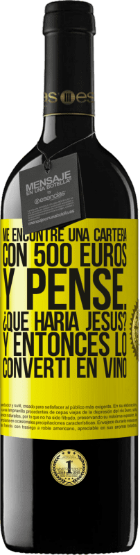39,95 € Envío gratis | Vino Tinto Edición RED MBE Reserva Me encontré una cartera con 500 euros. Y pensé... ¿Qué haría Jesús? Y entonces lo convertí en vino Etiqueta Amarilla. Etiqueta personalizable Reserva 12 Meses Cosecha 2016 Tempranillo