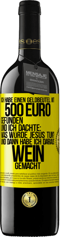 39,95 € Kostenloser Versand | Rotwein RED Ausgabe MBE Reserve Ich habe einen Geldbeutel mit 500 Euro gefunden. Und ich dachte: Was würde Jesus tun? Und dann habe ich daraus Wein gemacht Gelbes Etikett. Anpassbares Etikett Reserve 12 Monate Ernte 2015 Tempranillo