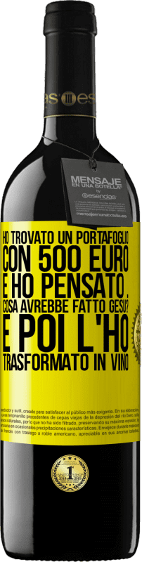 39,95 € Spedizione Gratuita | Vino rosso Edizione RED MBE Riserva Ho trovato un portafoglio con 500 euro. E ho pensato ... Cosa avrebbe fatto Gesù? E poi l'ho trasformato in vino Etichetta Gialla. Etichetta personalizzabile Riserva 12 Mesi Raccogliere 2015 Tempranillo