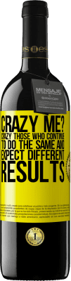 39,95 € Free Shipping | Red Wine RED Edition MBE Reserve crazy me? Crazy those who continue to do the same and expect different results Yellow Label. Customizable label Reserve 12 Months Harvest 2015 Tempranillo