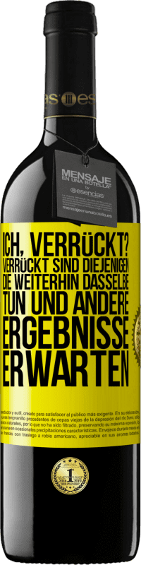 39,95 € Kostenloser Versand | Rotwein RED Ausgabe MBE Reserve Ich, verrückt? Verrückt sind diejenigen, die weiterhin dasselbe tun und andere Ergebnisse erwarten Gelbes Etikett. Anpassbares Etikett Reserve 12 Monate Ernte 2015 Tempranillo