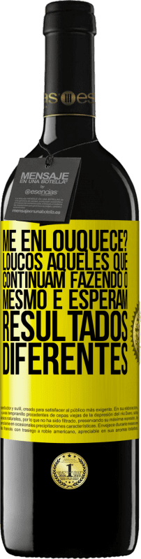 39,95 € Envio grátis | Vinho tinto Edição RED MBE Reserva me enlouquece? Loucos aqueles que continuam fazendo o mesmo e esperam resultados diferentes Etiqueta Amarela. Etiqueta personalizável Reserva 12 Meses Colheita 2015 Tempranillo