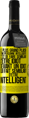 39,95 € Envoi gratuit | Vin rouge Édition RED MBE Réserve Le plus grand plaisir d'une personne intelligente c'est de faire semblant d'être idiot devant un idiot qui fait semblant d'être Étiquette Jaune. Étiquette personnalisable Réserve 12 Mois Récolte 2014 Tempranillo