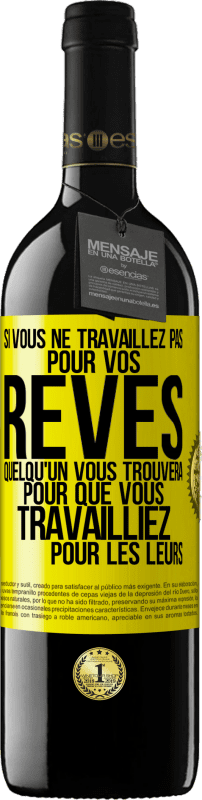 39,95 € Envoi gratuit | Vin rouge Édition RED MBE Réserve Si vous ne travaillez pas pour vos rêves quelqu'un vous trouvera pour que vous travailliez pour les leurs Étiquette Jaune. Étiquette personnalisable Réserve 12 Mois Récolte 2015 Tempranillo