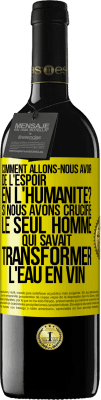 39,95 € Envoi gratuit | Vin rouge Édition RED MBE Réserve Comment allons-nous avoir de l'espoir en l'humanité? Si nous avons crucifié le seul homme qui savait transformer l'eau en vin Étiquette Jaune. Étiquette personnalisable Réserve 12 Mois Récolte 2014 Tempranillo