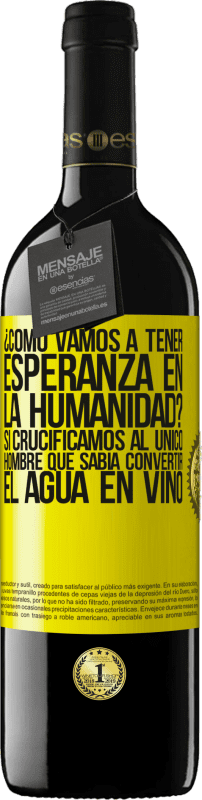 39,95 € Envío gratis | Vino Tinto Edición RED MBE Reserva ¿Cómo vamos a tener esperanza en la humanidad? Si crucificamos al único hombre que sabía convertir el agua en vino Etiqueta Amarilla. Etiqueta personalizable Reserva 12 Meses Cosecha 2015 Tempranillo