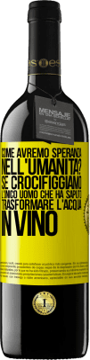 39,95 € Spedizione Gratuita | Vino rosso Edizione RED MBE Riserva come avremo speranza nell'umanità? Se crocifiggiamo l'unico uomo che ha saputo trasformare l'acqua in vino Etichetta Gialla. Etichetta personalizzabile Riserva 12 Mesi Raccogliere 2014 Tempranillo