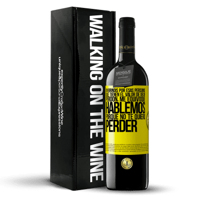 «Un brindis por esas personas que tienen el valor de decir Perdón, me equivoqué. Hablemos, porque no te quiero perder» Edición RED MBE Reserva