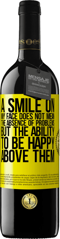 39,95 € Free Shipping | Red Wine RED Edition MBE Reserve A smile on my face does not mean the absence of problems, but the ability to be happy above them Yellow Label. Customizable label Reserve 12 Months Harvest 2015 Tempranillo