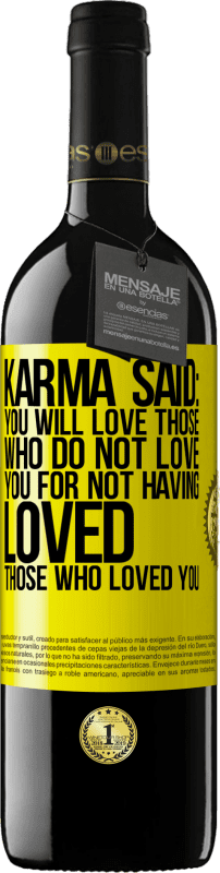 39,95 € Free Shipping | Red Wine RED Edition MBE Reserve Karma said: you will love those who do not love you for not having loved those who loved you Yellow Label. Customizable label Reserve 12 Months Harvest 2014 Tempranillo
