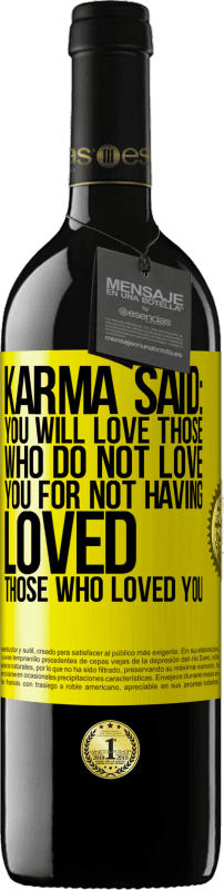 39,95 € Free Shipping | Red Wine RED Edition MBE Reserve Karma said: you will love those who do not love you for not having loved those who loved you Yellow Label. Customizable label Reserve 12 Months Harvest 2015 Tempranillo