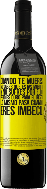 39,95 € Envío gratis | Vino Tinto Edición RED MBE Reserva Cuando te mueres, no sabes que estás muerto y no sufres por ello, pero es duro para el resto. Lo mismo pasa cuando eres Etiqueta Amarilla. Etiqueta personalizable Reserva 12 Meses Cosecha 2015 Tempranillo