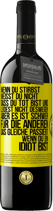 39,95 € Kostenloser Versand | Rotwein RED Ausgabe MBE Reserve Wenn du stirbst, weißt du nicht, dass du tot bist und leidest nicht deswegen, aber es ist schwer für die Anderen. Das gleiche pa Gelbes Etikett. Anpassbares Etikett Reserve 12 Monate Ernte 2015 Tempranillo