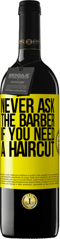 39,95 € Free Shipping | Red Wine RED Edition MBE Reserve Never ask the barber if you need a haircut Yellow Label. Customizable label Reserve 12 Months Harvest 2015 Tempranillo