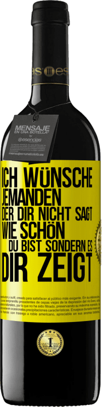 39,95 € Kostenloser Versand | Rotwein RED Ausgabe MBE Reserve Ich wünsche jemanden, der dir nicht sagt, wie schön du bist, sondern es dir zeigt Gelbes Etikett. Anpassbares Etikett Reserve 12 Monate Ernte 2015 Tempranillo