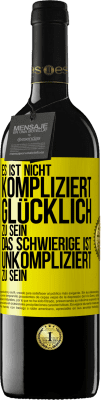 39,95 € Kostenloser Versand | Rotwein RED Ausgabe MBE Reserve Es ist nicht kompliziert, glücklich zu sein, das Schwierige ist, unkompliziert zu sein Gelbes Etikett. Anpassbares Etikett Reserve 12 Monate Ernte 2014 Tempranillo