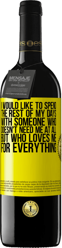 39,95 € Free Shipping | Red Wine RED Edition MBE Reserve I would like to spend the rest of my days with someone who doesn't need me at all, but who loves me for everything Yellow Label. Customizable label Reserve 12 Months Harvest 2015 Tempranillo