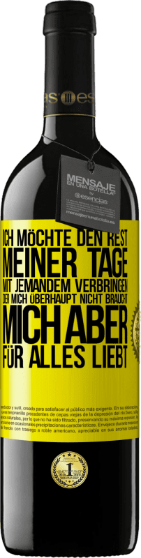 39,95 € Kostenloser Versand | Rotwein RED Ausgabe MBE Reserve Ich möchte den Rest meiner Tage mit jemandem verbringen, der mich überhaupt nicht braucht, mich aber für alles liebt Gelbes Etikett. Anpassbares Etikett Reserve 12 Monate Ernte 2015 Tempranillo