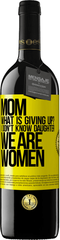 39,95 € Free Shipping | Red Wine RED Edition MBE Reserve Mom, what is giving up? I don't know daughter, we are women Yellow Label. Customizable label Reserve 12 Months Harvest 2014 Tempranillo