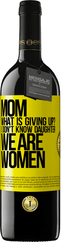 39,95 € Free Shipping | Red Wine RED Edition MBE Reserve Mom, what is giving up? I don't know daughter, we are women Yellow Label. Customizable label Reserve 12 Months Harvest 2015 Tempranillo