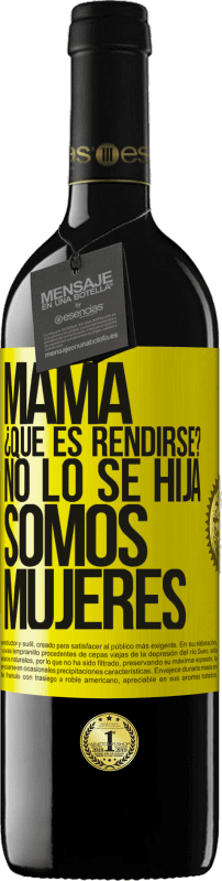 39,95 € Envío gratis | Vino Tinto Edición RED MBE Reserva Mamá, ¿Qué es rendirse? No lo sé hija, somos mujeres Etiqueta Amarilla. Etiqueta personalizable Reserva 12 Meses Cosecha 2015 Tempranillo