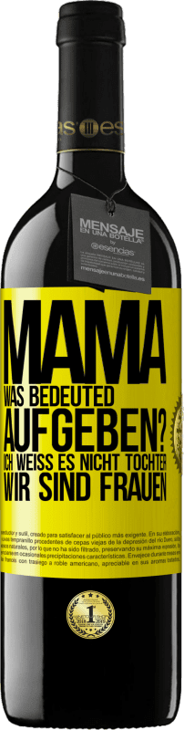 39,95 € Kostenloser Versand | Rotwein RED Ausgabe MBE Reserve Mama, was bedeuted aufgeben? Ich weiß es nicht, Tochter, wir sind Frauen Gelbes Etikett. Anpassbares Etikett Reserve 12 Monate Ernte 2015 Tempranillo