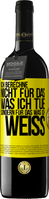 39,95 € Kostenloser Versand | Rotwein RED Ausgabe MBE Reserve Ich berechne nicht, für das was ich tue sondern für das, was ich weiß Gelbes Etikett. Anpassbares Etikett Reserve 12 Monate Ernte 2015 Tempranillo