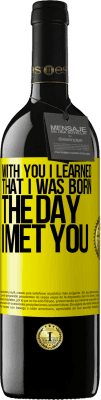 39,95 € Free Shipping | Red Wine RED Edition MBE Reserve With you I learned that I was born the day I met you Yellow Label. Customizable label Reserve 12 Months Harvest 2015 Tempranillo
