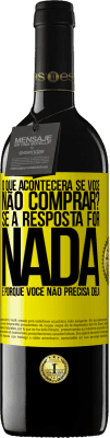 39,95 € Envio grátis | Vinho tinto Edição RED MBE Reserva o que acontecerá se você não comprar? Se a resposta for nada, é porque você não precisa dela Etiqueta Amarela. Etiqueta personalizável Reserva 12 Meses Colheita 2016 Tempranillo