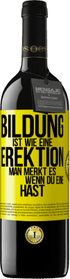 39,95 € Kostenloser Versand | Rotwein RED Ausgabe MBE Reserve Bildung ist wie eine Erektion. Man merkt es, wenn du eine hast. Gelbes Etikett. Anpassbares Etikett Reserve 12 Monate Ernte 2015 Tempranillo