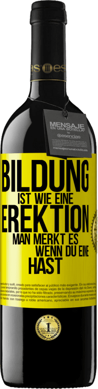 39,95 € Kostenloser Versand | Rotwein RED Ausgabe MBE Reserve Bildung ist wie eine Erektion. Man merkt es, wenn du eine hast. Gelbes Etikett. Anpassbares Etikett Reserve 12 Monate Ernte 2015 Tempranillo