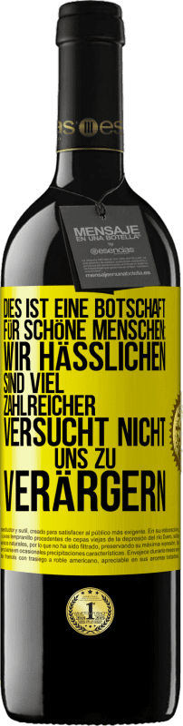 39,95 € Kostenloser Versand | Rotwein RED Ausgabe MBE Reserve Dies ist eine Botschaft für schöne Menschen: Wir Hässlichen sind viel zahlreicher. Versucht nicht, uns zu verärgern Gelbes Etikett. Anpassbares Etikett Reserve 12 Monate Ernte 2015 Tempranillo