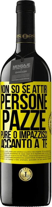 39,95 € Spedizione Gratuita | Vino rosso Edizione RED MBE Riserva Non so se attiri persone pazze pure o impazzisci accanto a te Etichetta Gialla. Etichetta personalizzabile Riserva 12 Mesi Raccogliere 2016 Tempranillo