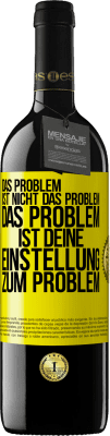 39,95 € Kostenloser Versand | Rotwein RED Ausgabe MBE Reserve Das Problem ist nicht das Problem. Das Problem ist deine Einstellung zum Problem Gelbes Etikett. Anpassbares Etikett Reserve 12 Monate Ernte 2015 Tempranillo