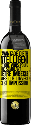 39,95 € Envoi gratuit | Vin rouge Édition RED MBE Réserve L'avantage d'être intelligent est que vous pouvez faire semblant d'être imbécile alors que l'inverse c'est impossible Étiquette Jaune. Étiquette personnalisable Réserve 12 Mois Récolte 2015 Tempranillo