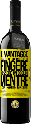 39,95 € Spedizione Gratuita | Vino rosso Edizione RED MBE Riserva Il vantaggio di essere intelligenti è che puoi fingere di essere un coglione, mentre il contrario è impossibile Etichetta Gialla. Etichetta personalizzabile Riserva 12 Mesi Raccogliere 2014 Tempranillo