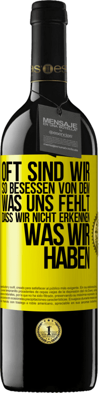 39,95 € Kostenloser Versand | Rotwein RED Ausgabe MBE Reserve Oft sind wir so besessen von dem, was uns fehlt, dass wir nicht erkennen, was wir haben Gelbes Etikett. Anpassbares Etikett Reserve 12 Monate Ernte 2015 Tempranillo