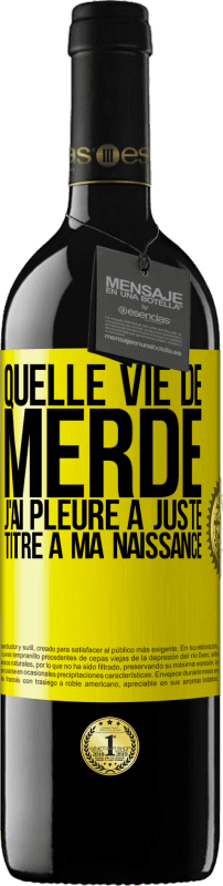 39,95 € Envoi gratuit | Vin rouge Édition RED MBE Réserve Quelle vie de merde, j'ai pleuré à juste titre à ma naissance Étiquette Jaune. Étiquette personnalisable Réserve 12 Mois Récolte 2015 Tempranillo