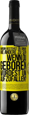 39,95 € Kostenloser Versand | Rotwein RED Ausgabe MBE Reserve Warum bestehst du darauf, wie andere zu sein, wenn du geboren wurdest um aufzufallen? Gelbes Etikett. Anpassbares Etikett Reserve 12 Monate Ernte 2016 Tempranillo