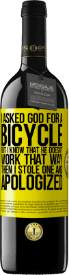 39,95 € Free Shipping | Red Wine RED Edition MBE Reserve I asked God for a bicycle, but I know that He doesn't work that way. Then I stole one, and apologized Yellow Label. Customizable label Reserve 12 Months Harvest 2015 Tempranillo