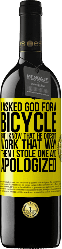 39,95 € Free Shipping | Red Wine RED Edition MBE Reserve I asked God for a bicycle, but I know that He doesn't work that way. Then I stole one, and apologized Yellow Label. Customizable label Reserve 12 Months Harvest 2014 Tempranillo
